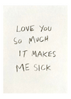 'Love You So Much It Makes Me Sick' Original Artwork by Holly Delaney